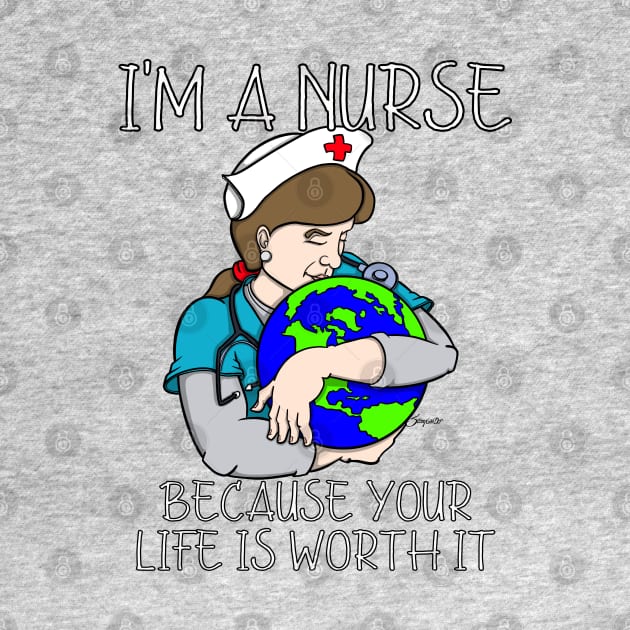 I'M A NURSE BECAUSE YOUR LIFE IS WORTH IT by ScottyGaaDo